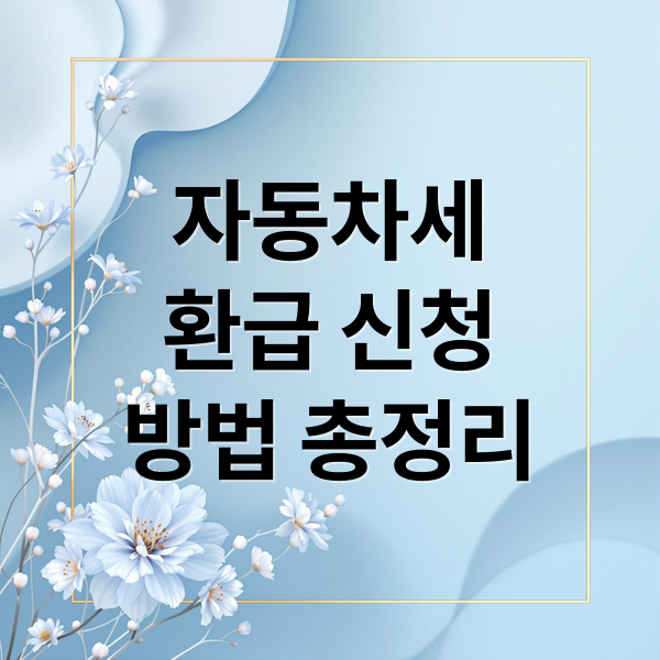 자동차세 환급 신청 방법: 대상 확인부터 환급금 계산까지