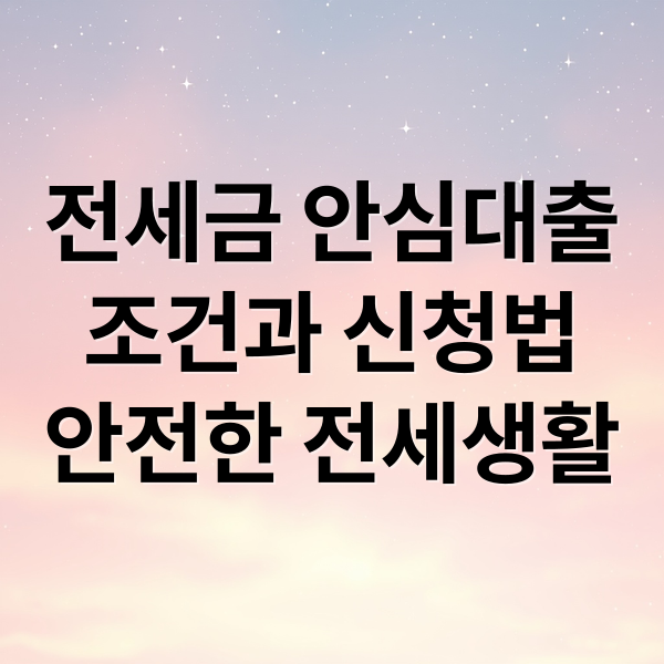 2025 전세금 안심대출 총정리: 조건, 심사, 신청, 보증사고 대처법