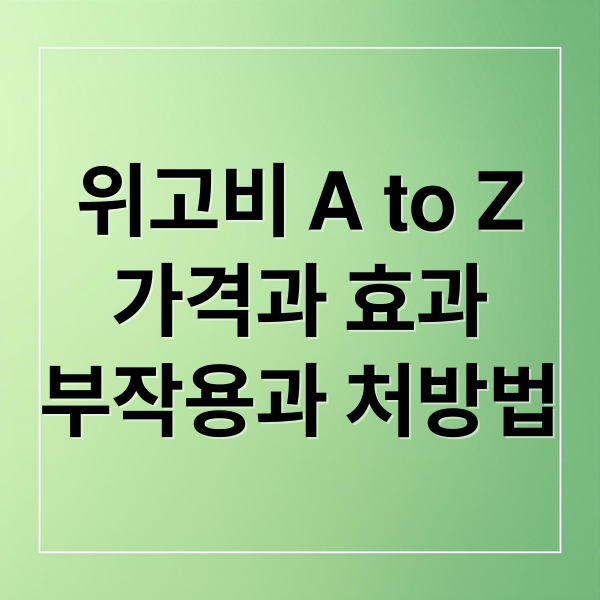 위고비 A to Z: 가격, 효과, 부작용, 처방 조건, 요요 방지까지!