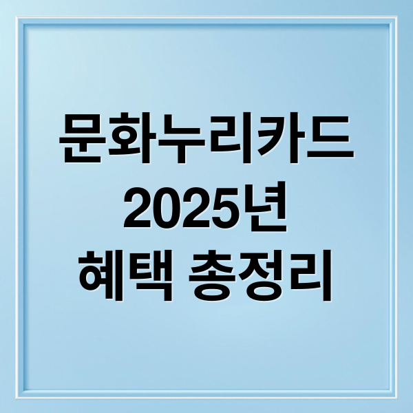 2025년 문화누리카드 신청부터 사용처·관리법 완벽 정리