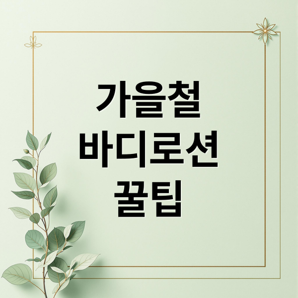 가을철 건조 피부, 촉촉하게! 바디로션 완벽 가이드