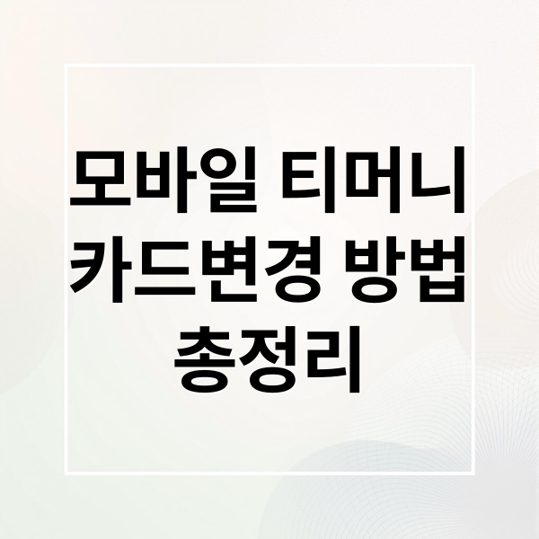 모바일 티머니 완벽 가이드: 카드 변경, 유심 교체, 충전, 환불 A to Z
