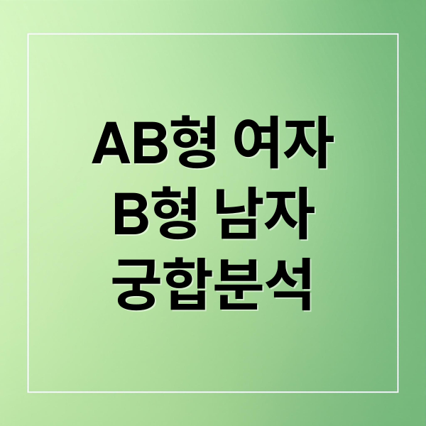 AB형 여자 B형 남자 궁합 A to Z: 연애부터 결혼까지 심층 분석