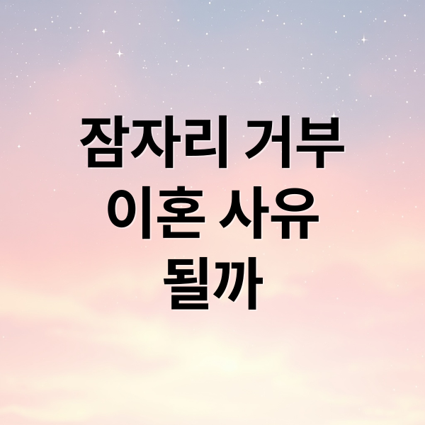 잠자리 거부, 이혼 사유 될까? 법원 판단 기준 & 입증 방법 A to Z