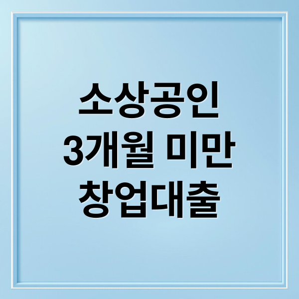 소상공인 창업 대출 3개월 미만 A to Z: 자격, 금리, 성공 전략 완벽 가이드