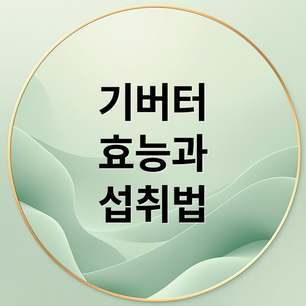 기버터 A to Z: 효능, 다이어트 효과, 섭취법, 부작용 완벽 가이드