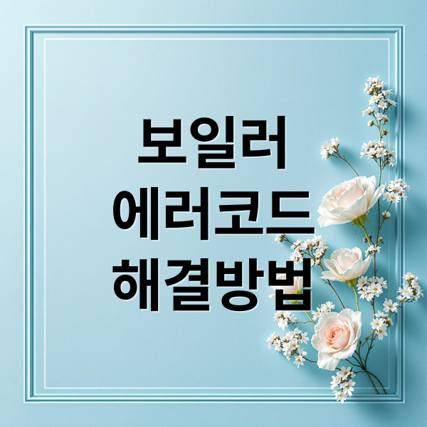 보일러 에러코드 완벽 분석: 원인부터 자가 점검, 해결, 동파 예방까지!